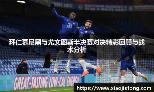 拜仁慕尼黑与尤文图斯半决赛对决精彩回顾与战术分析